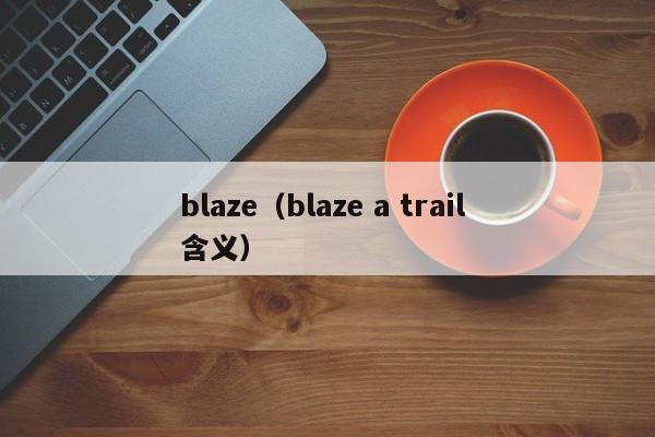blaze(blaze a trail 含义)
