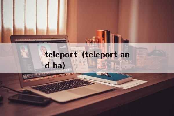 teleport(teleport and ba)