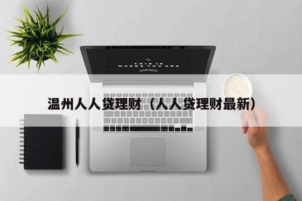 温州人人贷理财(人人贷理财最新)