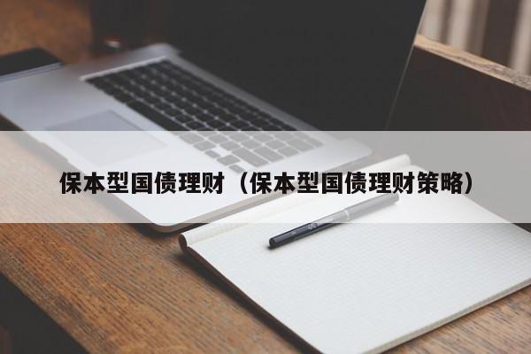 保本型国债理财(保本型国债理财策略)
