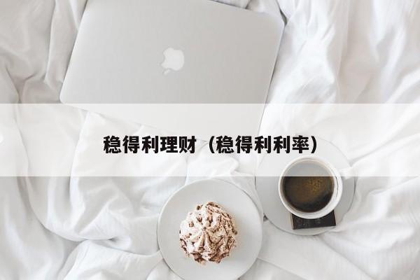 稳得利理财(稳得利利率)