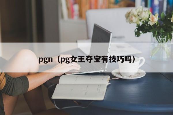 pgn(pg女王夺宝有技巧吗)