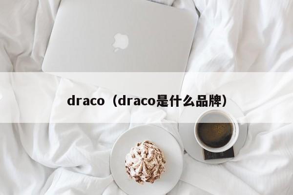 draco(draco是什么品牌)
