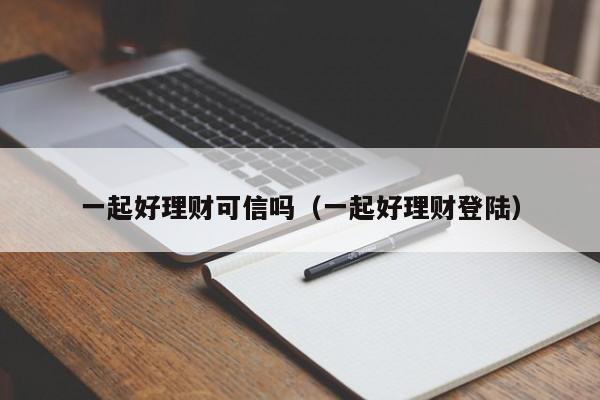 一起好理财可信吗(一起好理财登陆)