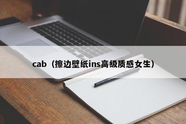 cab(擦边壁纸ins高级质感女生)