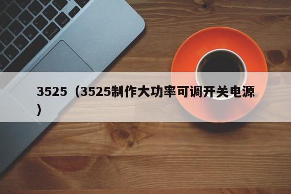 3525(3525制作大功率可调开关电源)