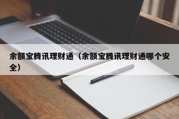 余额宝腾讯理财通(余额宝腾讯理财通哪个安全)