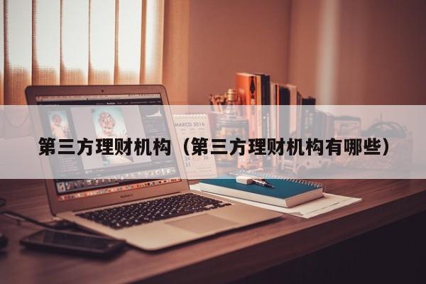第三方理财机构(第三方理财机构有哪些)